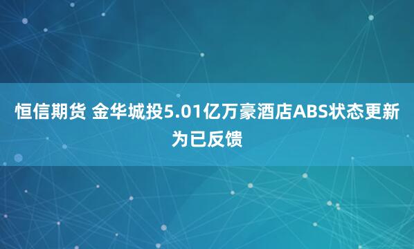 恒信期货 金华城投5.01亿万豪酒店ABS状态更新为已反馈