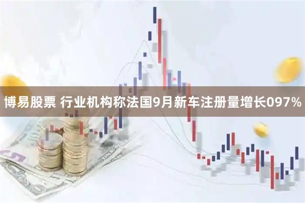 博易股票 行业机构称法国9月新车注册量增长097%